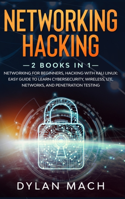Networking Hacking : 2 Books in 1: Networking for Beginners, Hacking with Kali Linux - Easy Guide to Learn Cybersecurity, Wireless, LTE, Networks, and Penetration Testing, Hardback Book