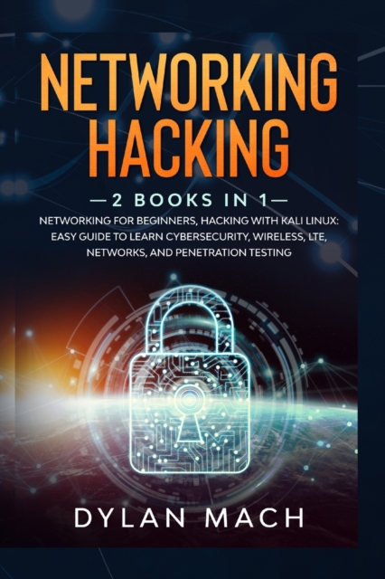 Networking Hacking : 2 Books in 1: Networking for Beginners, Hacking with Kali Linux - Easy Guide to Learn Cybersecurity, Wireless, LTE, Networks, and Penetration Testing, Paperback / softback Book