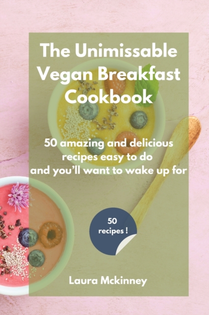 The Unmissable Vegan Breakfast Cookbook : 50 amazing and delicious recipes easy to do and you'll want to wake up for, Paperback / softback Book