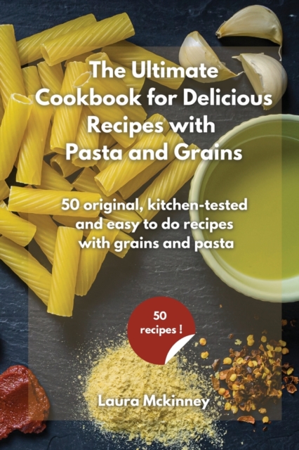 The Ultimate for Delicious Recipes with Grains and Pasta : 50 original, kitchen-tested and easy to do recipes with grains and pasta, Paperback / softback Book