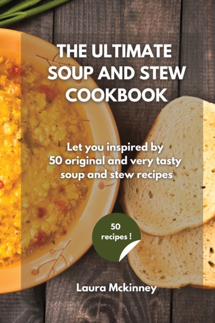 The Ultimate Soup and Stew Cookbook : Let you inspired by 50 original and very tasty soup and stew recipes, Paperback / softback Book