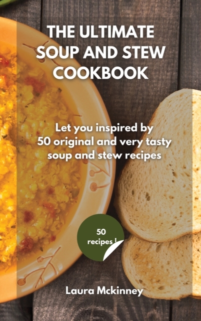 The Ultimate Soup and Stew Cookbook : Let you inspired by 50 original and very tasty soup and stew recipes, Hardback Book