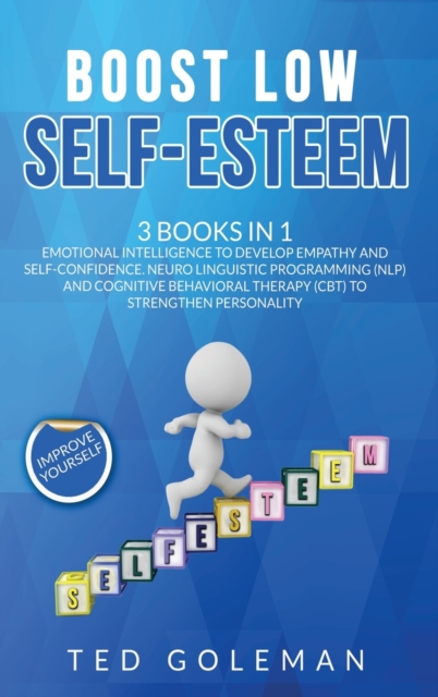 Boost Low Self-Esteem : 3 Books in 1 - Emotional Intelligence to develop Empathy and Self-Confidence. Neuro Linguistic Programming (NLP) and Cognitive Behavioral Therapy (CBT) to strengthen Personalit, Hardback Book