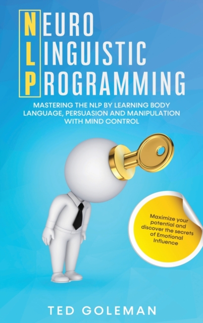Nlp : Neuro-linguistic Programming. Mastering the NLP by learning Body Language, Persuasion and Manipulation with Mind Control. Maximize your potential and discover the secrets of Emotional Influence., Hardback Book