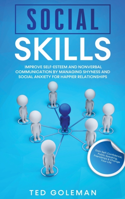 Social Skills : Improve Self-Esteem and Nonverbal Communication by Managing Shyness and Social Anxiety for Happier Relationships. Gain Self-Confidence, Public Speaking, Friendships & Change Your Life., Hardback Book
