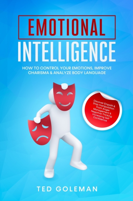 Emotional Intelligence, How To Control Your Emotions, Improve Charisma & Analyze Body Language : Discover Empath & Stop manipulation from Anger Management & Negative Thinking Increasing Self Confidenc, Paperback / softback Book