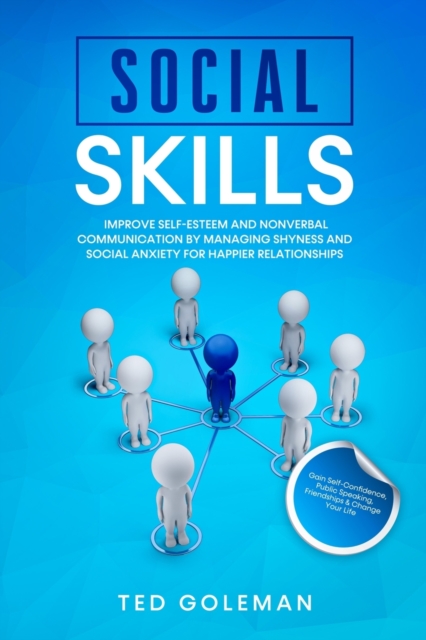 Social Skills- Improve Self-Esteem and Nonverbal Communication by Managing Shyness and Social Anxiety for Happier Relationships : Gain Self-Confidence, Public Speaking, Friendships & Change Your Life, Paperback / softback Book