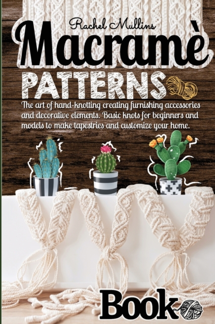 Macrame patterns book - The art of hand-knotting creating furnishing accessories and decorative elements : Basic knots for beginners and models to make tapestries and customize your home, Paperback / softback Book