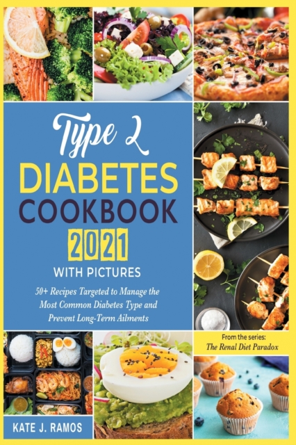Type 2 Diabetes Cookbook 2021 with Pictures : 50+ Recipes Targeted to Manage the Most Common Diabetes Type and Prevent Long-Term Ailments, Paperback / softback Book