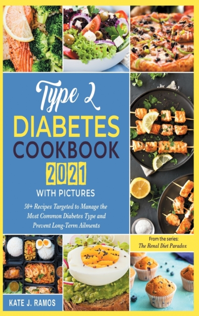 Type 2 Diabetes Cookbook 2021 with Pictures : 50+ Recipes Targeted to Manage the Most Common Diabetes Type and Prevent Long-Term Ailments, Hardback Book