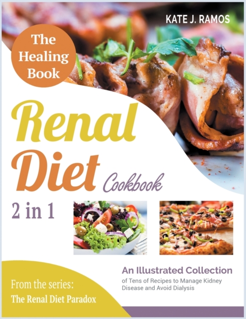 The Healing Renal Diet Cookbook [2 in 1] : An Illustrated Collection of Tens of Recipes to Manage Kidney Disease and Avoid Dialysis, Paperback / softback Book