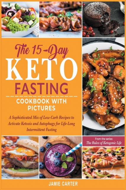 The 15-Day Keto Fasting Cookbook with Pictures : A Sophisticated Mix of Low-Carb Recipes to Activate Ketosis and Autophagy for Life-Long Intermittent Fasting, Paperback / softback Book