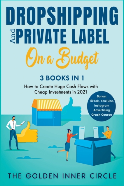 DropShipping and Private Label On a Budget [3 in 1] : How to Create Huge Cash Flows with Cheap Investments in 2021. Bonus: TikTok, YouTube, Instagram Advertising Crash Course, Hardback Book