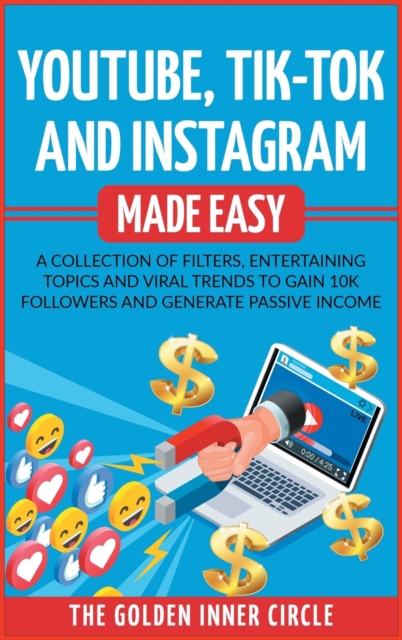 Youtube, Tik-Tok and Instagram Made Easy : A Collection of Filters, Entertaining Topics and Viral Trends to Gain 10k Followers and Generate Passive Income, Hardback Book