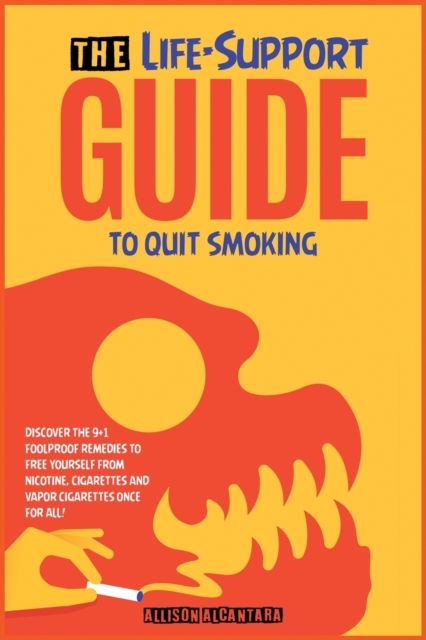 The Life-Support Guide to Quit Smoking : Discover the 9+1 Foolproof Remedies to Free Yourself from Nicotine, Cigarettes and Vapor Cigarettes Once for All!, Paperback / softback Book