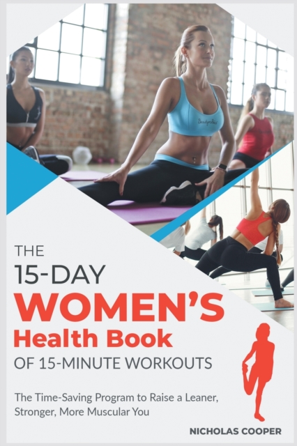 The 15-Day Women's Health Book of 15-Minute Workouts : The Time-Saving Program to Raise a Leaner, Stronger, More Muscular You, Paperback / softback Book