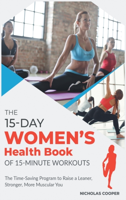 The 15-Day Women's Health Book of 15-Minute Workouts : The Time-Saving Program to Raise a Leaner, Stronger, More Muscular You, Hardback Book