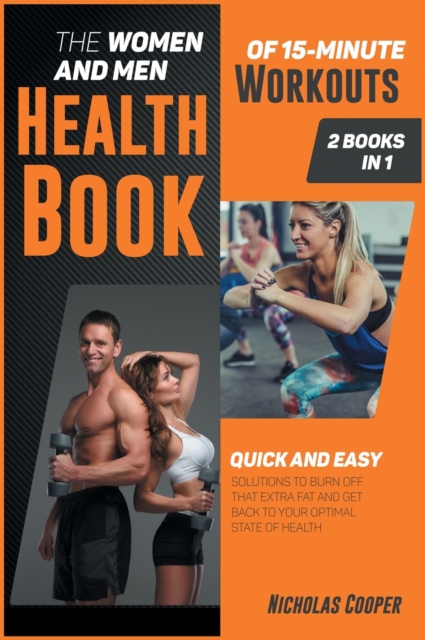 The Women and Men Health Book of 15-Minute Workouts [2 Books 1] : Quick and Easy Solution to Burn Off that Extra Fat and Get Back to Your Optimal State of Health, Hardback Book