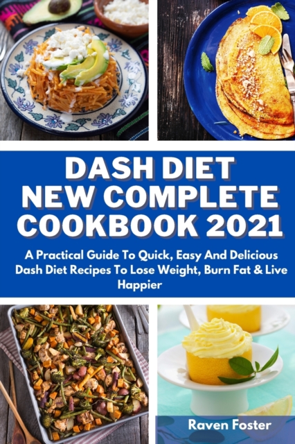 Dash Diet New Complete Cookbook 2021 : A Practical Guide To Quick, Easy And Delicious Dash Diet Recipes To Lose Weight, Burn Fat & Live Happier, Paperback / softback Book