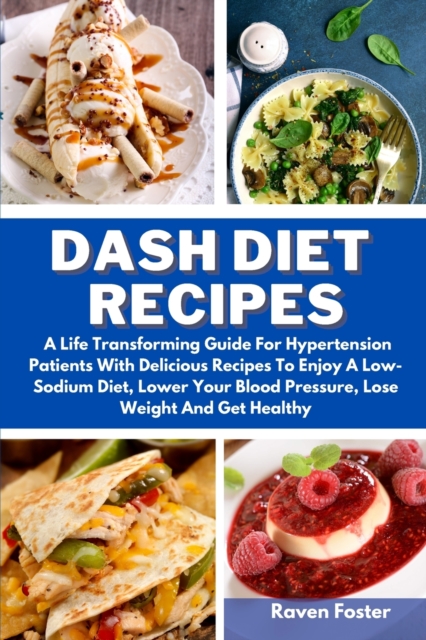 Dash Diet Recipes : A Life Transforming Guide For Hypertension Patients With Delicious Recipes To Enjoy A Low-Sodium Diet, Lower Your Blood Pressure, Lose Weight And Get Healthy, Paperback / softback Book
