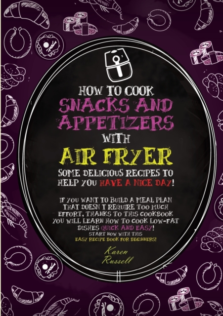 How to Cook Snacks and Appetizers with Air Fryer : some delicious recipes to help you have a nice day! If you want to build a meal plan that doesn't require too much effort, thanks to this cookbook yo, Paperback / softback Book