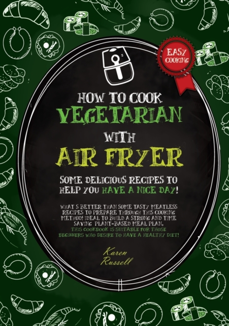 How to Cook Vegetarian with Air Fryer : some delicious recipes to help you have a nice day! What's better than some tasty meatless recipes to prepare through this cooking method! ideal to build a stro, Paperback / softback Book