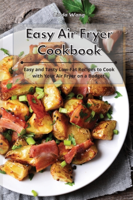 Easy Air Fryer Cookbook : Easy and Tasty Low-Fat Recipes to Cook with Your Air Fryer on a Budget, Paperback / softback Book