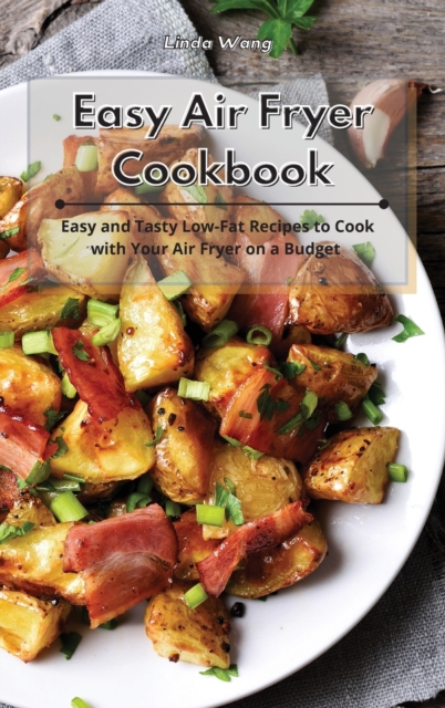 Easy Air Fryer Cookbook : Easy and Tasty Low-Fat Recipes to Cook with Your Air Fryer on a Budget, Hardback Book
