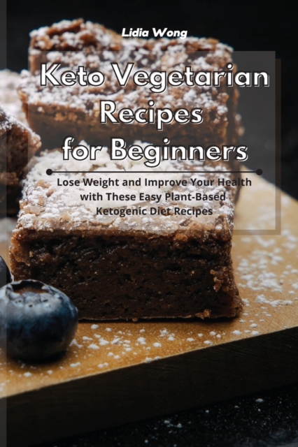 Keto Vegetarian Recipes for Beginners : Lose Weight and Improve Your Health with These Easy Plant-Based Ketogenic Diet Recipes, Paperback / softback Book