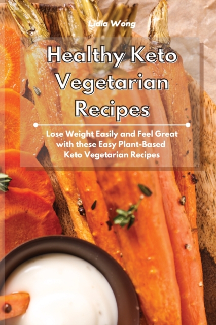 Healthy Keto Vegetarian Recipes : Lose Weight Easily and Feel Great with these Easy Plant-Based Keto Vegetarian Recipes, Paperback / softback Book