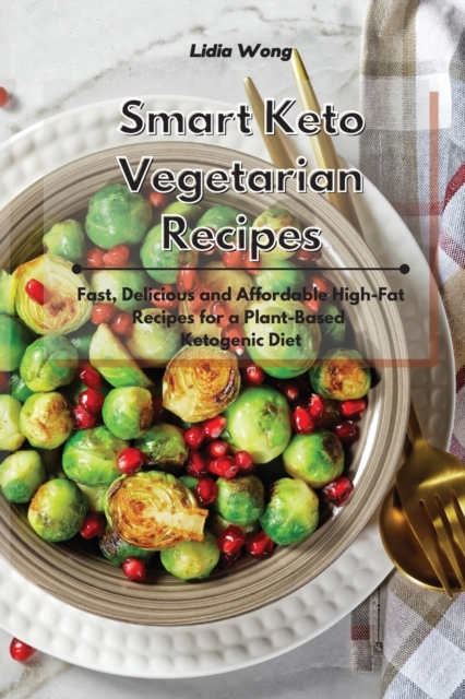 Smart Keto Vegetarian Recipes : Fast, Delicious and Affordable High-Fat Recipes for a Plant-Based Ketogenic Diet, Paperback / softback Book