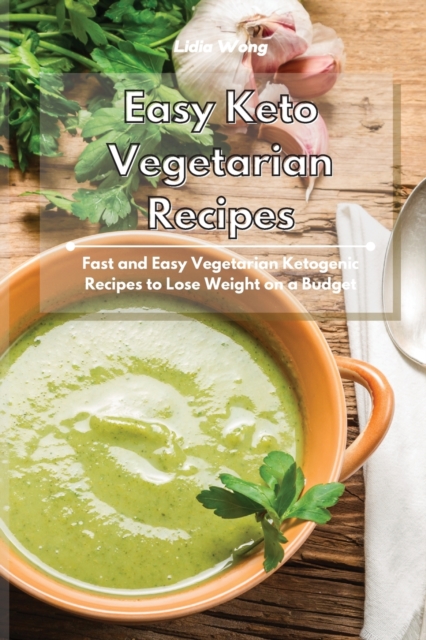 Easy Keto Vegetarian Recipes : Fast and Easy Vegetarian Ketogenic Recipes to Lose Weight on a Budget, Paperback / softback Book
