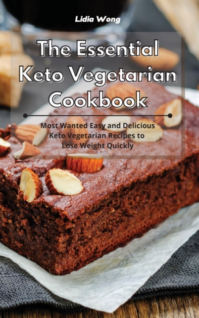 The Essential Keto Vegetarian Cookbook : Most Wanted Easy and Delicious Keto Vegetarian Recipes to Lose Weight Quickly, Hardback Book