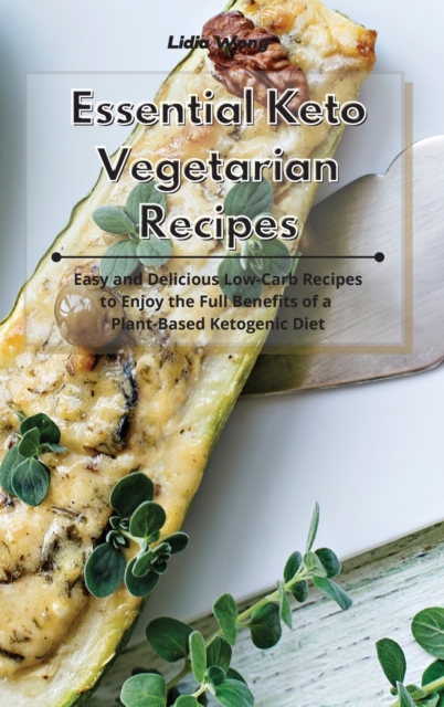 Essential Keto Vegetarian Recipes : Easy and Delicious Low-Carb Recipes to Enjoy the Full Benefits of a Plant-Based Ketogenic Diet, Hardback Book