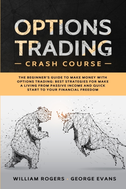 Options Trading Crash Course : The Beginner's Guide to Make Money with Options Trading: Best Strategies for Make a Living from Passive Income and Quick Start to Your Financial Freedom, Paperback / softback Book
