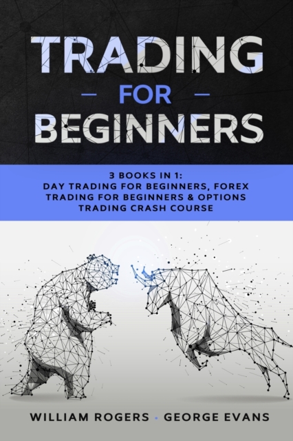Trading for Beginners : 3 Books in 1: Day Trading for Beginners, Forex Trading for Beginners & Options Trading Crash Course, Paperback / softback Book