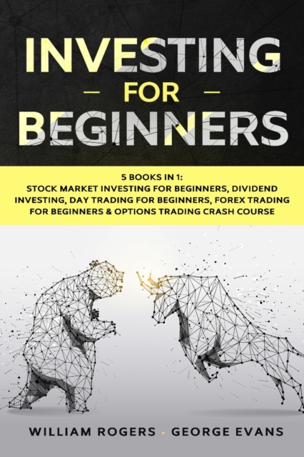 Investing for Beginners : 5 Books in 1: Stock Market Investing for Beginners, Dividend Investing, Day Trading for Beginners, Forex Trading for Beginners & Options Trading Crash Course, Paperback / softback Book
