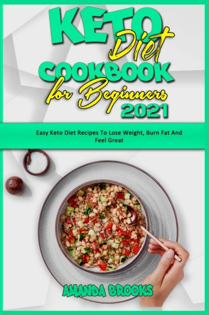Keto Diet Cookbook for Beginners 2021 : Easy Keto Diet Recipes To Lose Weight, Burn Fat And Feel Great, Paperback / softback Book