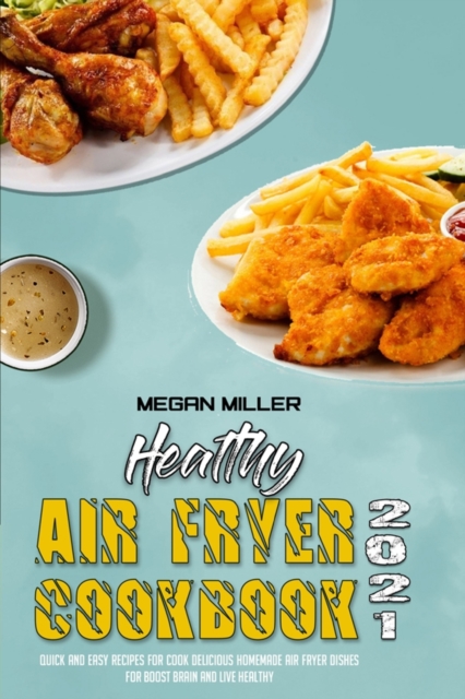 Healthy Air Fryer Cookbook 2021 : Quick And Easy Recipes for Cook Delicious Homemade Air Fryer Dishes for Boost Brain and Live Healthy, Paperback / softback Book