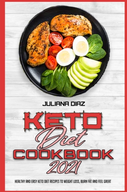 Keto Diet Cookbook 2021 : Healthy and Easy Keto Diet Recipes To Weight Loss, Burn Fat And Feel Great, Paperback / softback Book