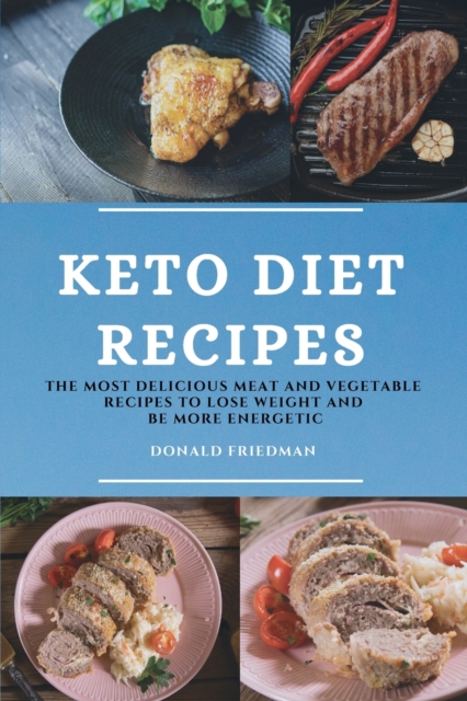 Keto Diet Recipes : The Most Delicious Meat and Vegetable Recipes to Lose Weight and Be More Energetic, Paperback / softback Book