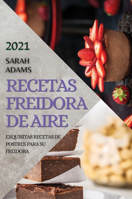 Recetas Freidora de Aire 2021 (Air Fryer Recipes Spanish Edition) : Exquisitas Recetas de Postres Para Su Freidora, Paperback / softback Book