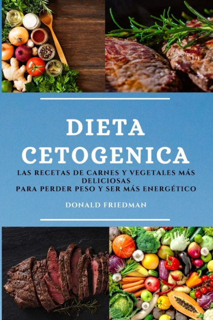 Dieta Cetogenica (Keto Diet Spanish Edition) : Las Recetas de Carnes Y Vegetales Mas Deliciosas Para Perder Peso Y Ser Mas Energetico, Paperback / softback Book