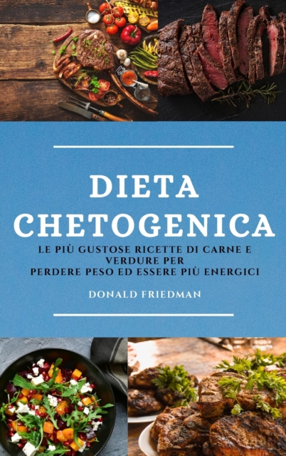 Dieta Chetogenica (Keto Diet Italian Edition) : Le Piu Gustose Ricette Di Carne E Verdure Per Perdere Peso Ed Essere Piu Energici, Hardback Book