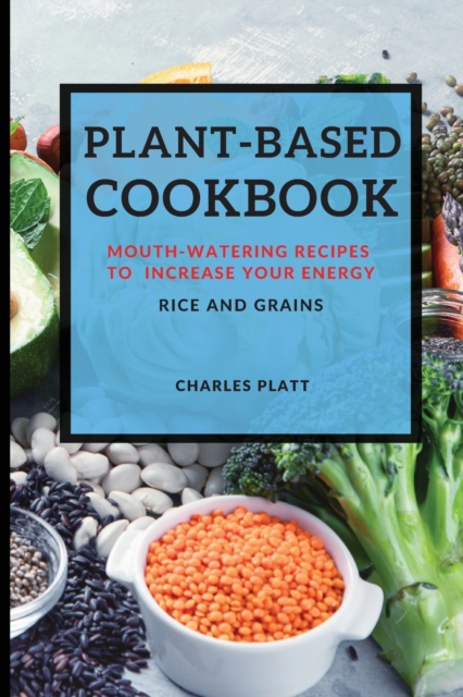 Plant-Based Cookbook : Mouth-Watering Recipes to Increase Your Energy - Rice and Grains, Paperback / softback Book