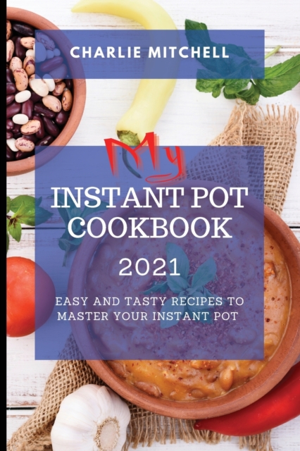 My Instant Pot Cookbook 2021 : Easy and Tasty Recipes to Master Your Instant Pot, Paperback / softback Book