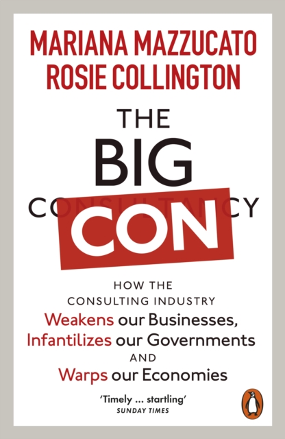 The Big Con : How the Consulting Industry Weakens our Businesses, Infantilizes our Governments and Warps our Economies, EPUB eBook