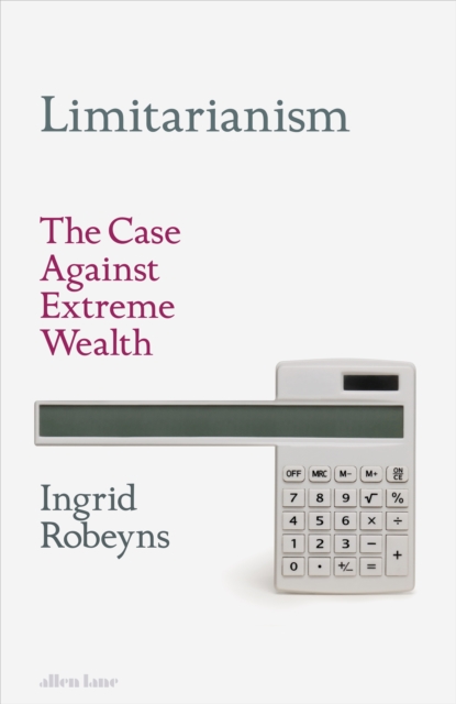 Limitarianism : The Case Against Extreme Wealth, EPUB eBook
