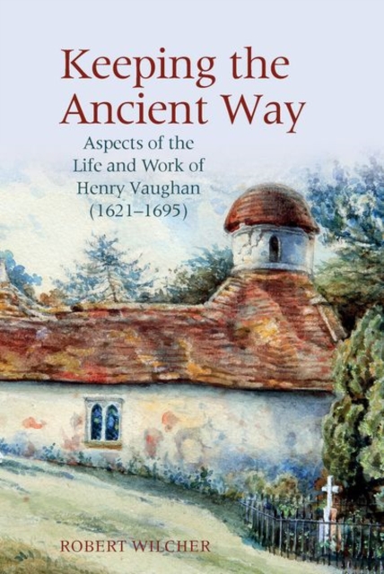 Keeping the Ancient Way : Aspects of the Life and Work of Henry Vaughan (1621-1695), Paperback / softback Book