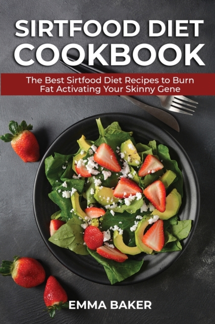 Sirtfood Diet Cookbook : The Best Sirtfood Diet Recipes to Burn Fat Activating Your Skinny Gene, Paperback / softback Book